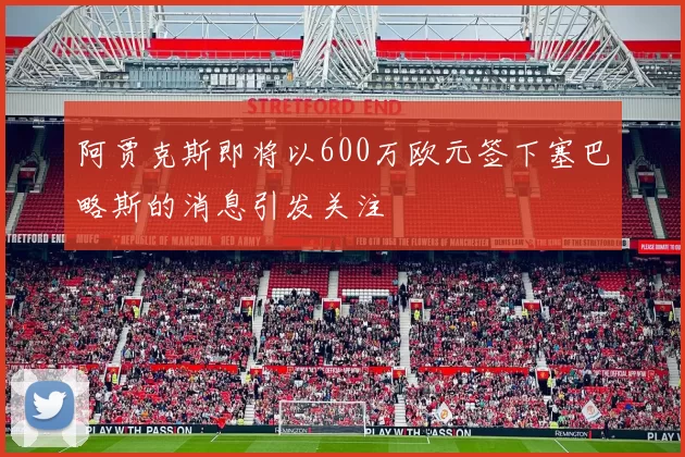 阿贾克斯即将以600万欧元签下塞巴略斯的消息引发关注
